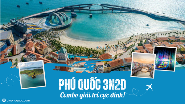 alophuquoc Phú Quốc 3N2Đ: Combo giải trí cực đỉnh