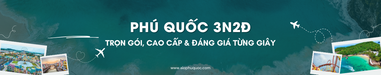 ALOPHUQUOC Phú Quốc 3 Ngày 2 Đêm: Trọn Gói, Cao Cấp & Đáng Giá Từng Giây