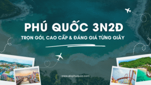 ALOPHUQUOC Phú Quốc 3 Ngày 2 Đêm: Trọn Gói, Cao Cấp & Đáng Giá Từng Giây