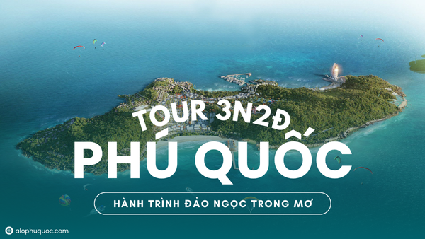 ALOPHUQUOC Tour Phú Quốc 3 Ngày 2 Đêm Hành Trình Đảo Ngọc Trong Mơ